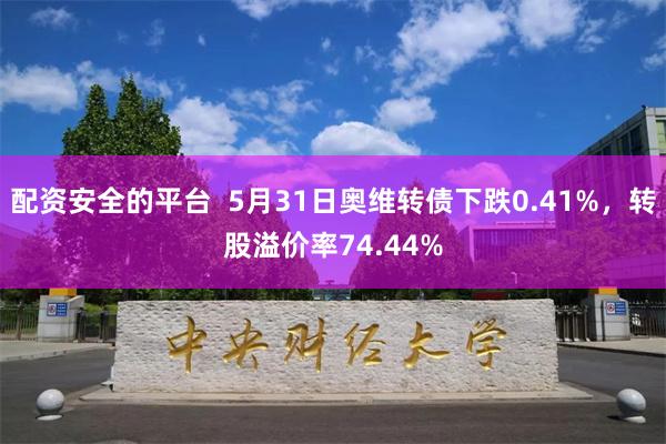 配资安全的平台  5月31日奥维转债下跌0.41%，转股溢价率74.44%