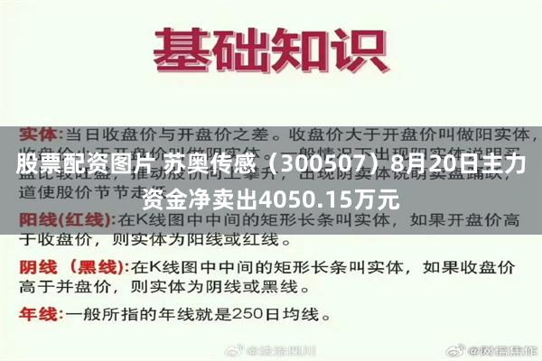 股票配资图片 苏奥传感（300507）8月20日主力资金净卖出4050.15万元