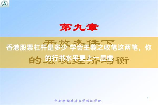 香港股票杠杆是多少 学会王羲之收笔这两笔，你的行书水平更上一层楼